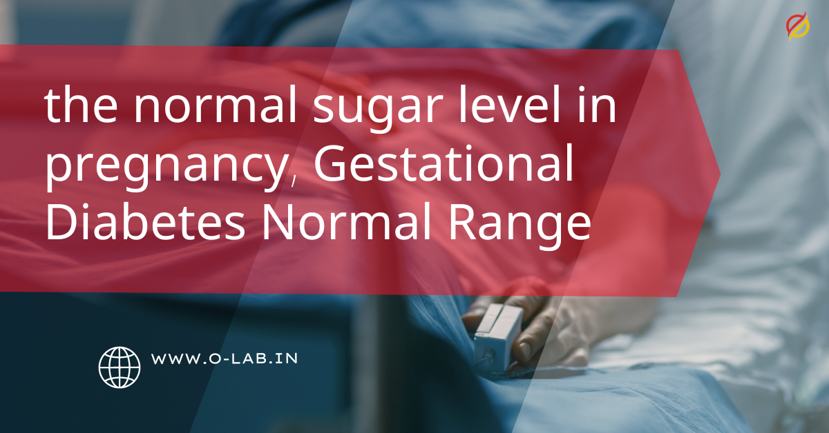 Normal Sugar Level in Pregnancy Chart: Gestational Diabetes Normal Range with 1 and 2-Hour Glucose Tolerance Test | O-Lab